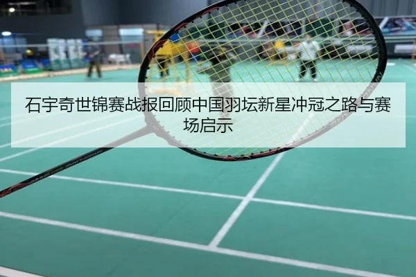 石宇奇世锦赛战报回顾中国羽坛新星冲冠之路与赛场启示